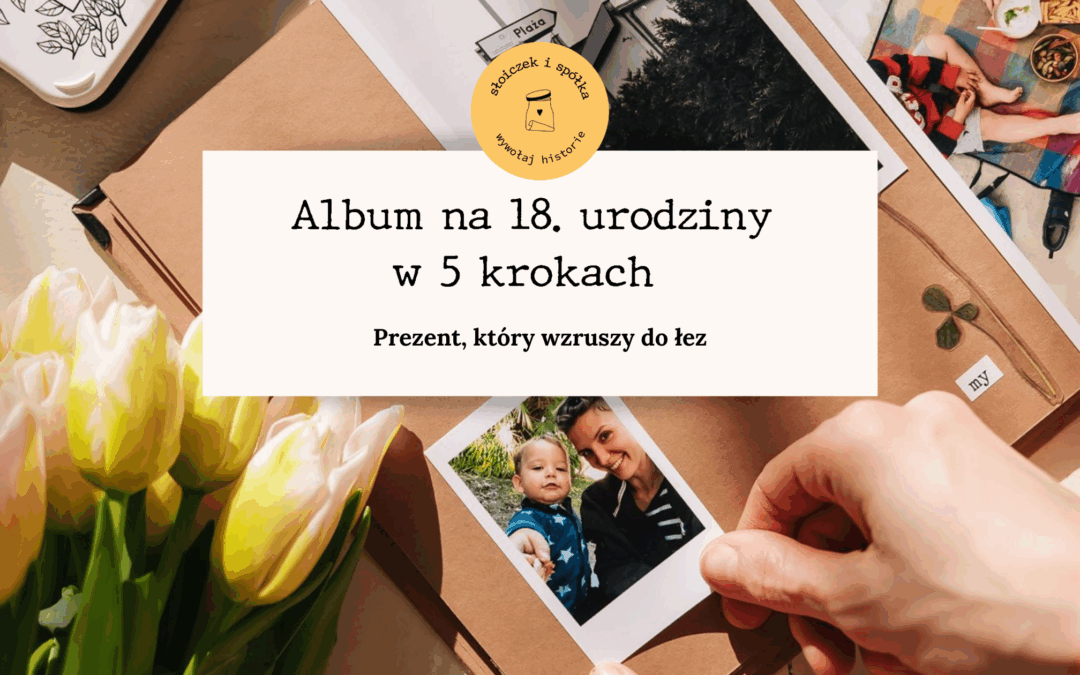 Prezent, który&nbsp;wzruszy do&nbsp;łez – album na&nbsp;18. urodziny w&nbsp;5 krokach